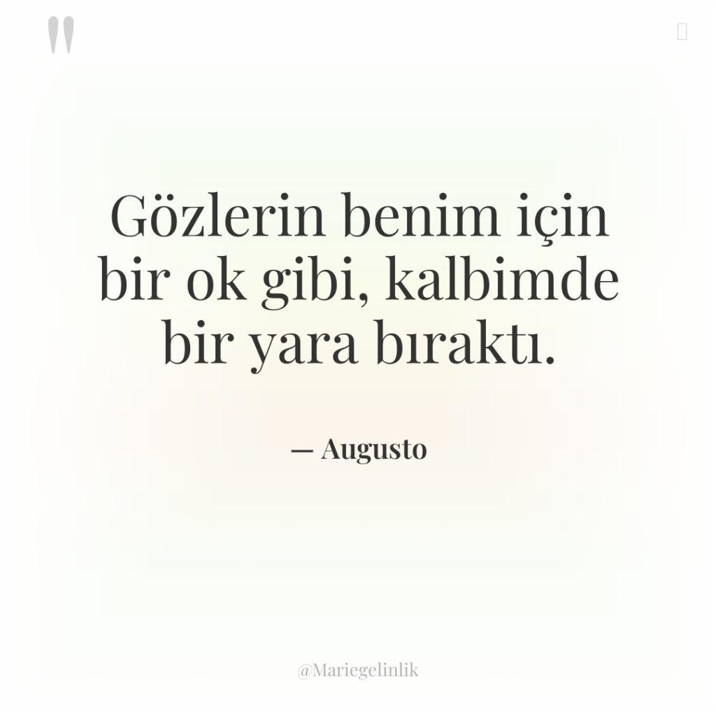 Gözlerin benim için bir ok gibi, kalbimde bir yara bıraktı.