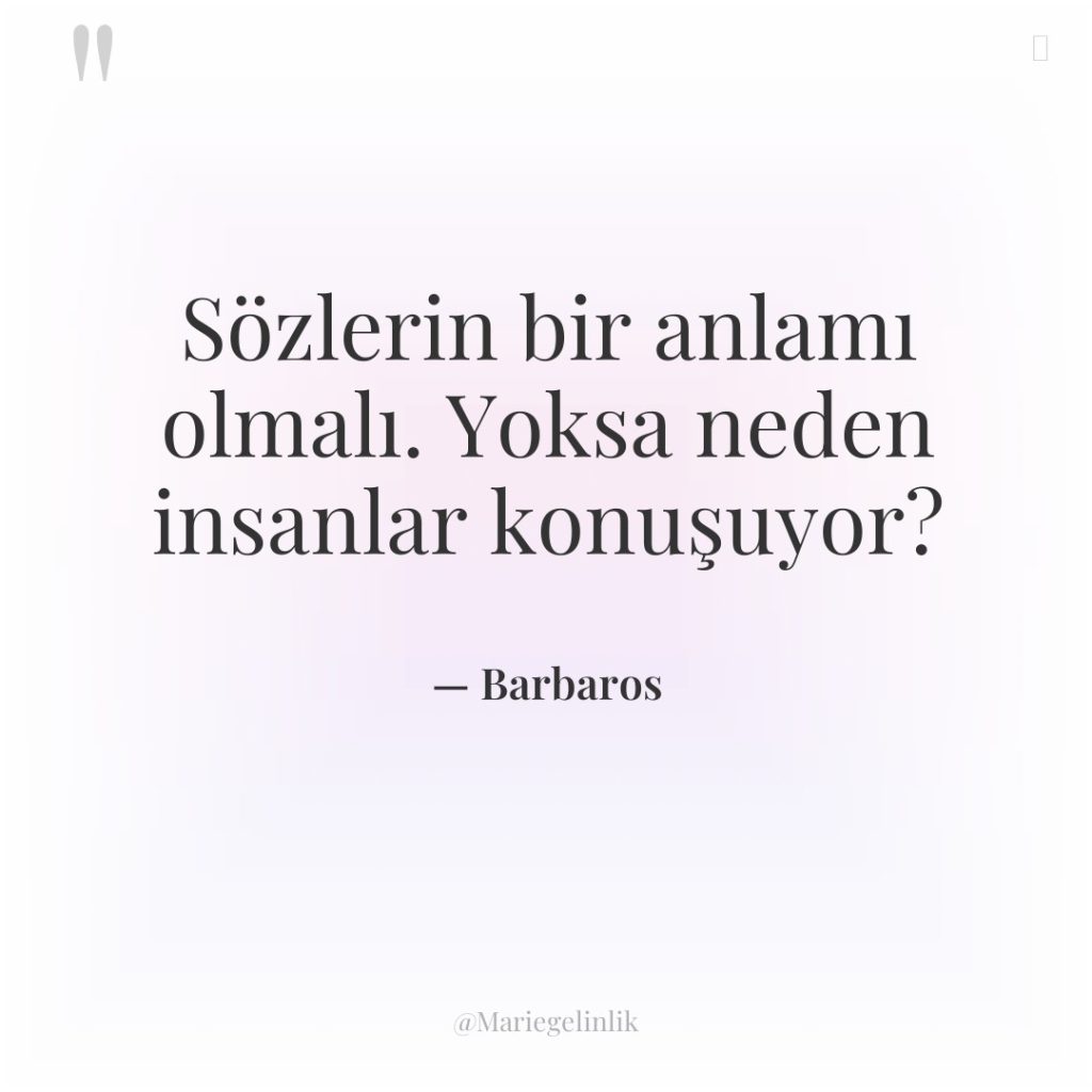Sözlerin bir anlamı olmalı. Yoksa neden insanlar konuşuyor?