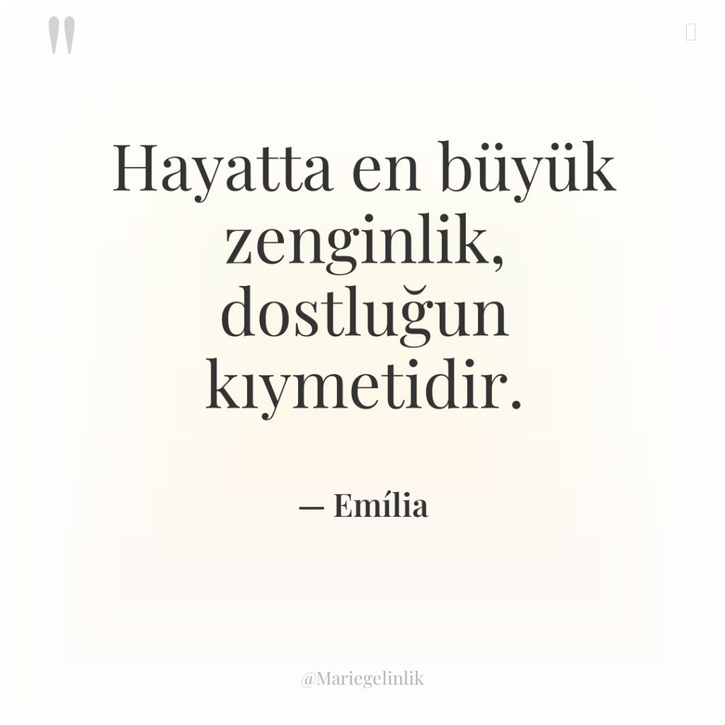 Hayatta en büyük zenginlik, dostluğun kıymetidir.