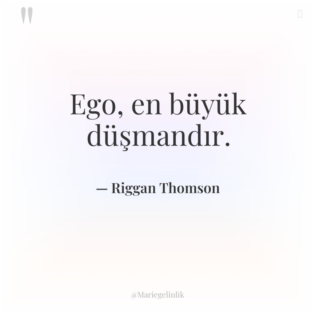Ego, en büyük düşmandır.