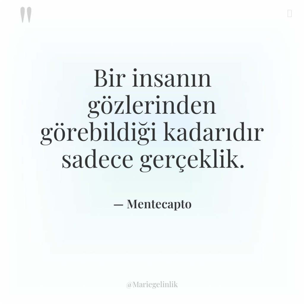 Bir insanın gözlerinden görebildiği kadarıdır sadece gerçeklik.