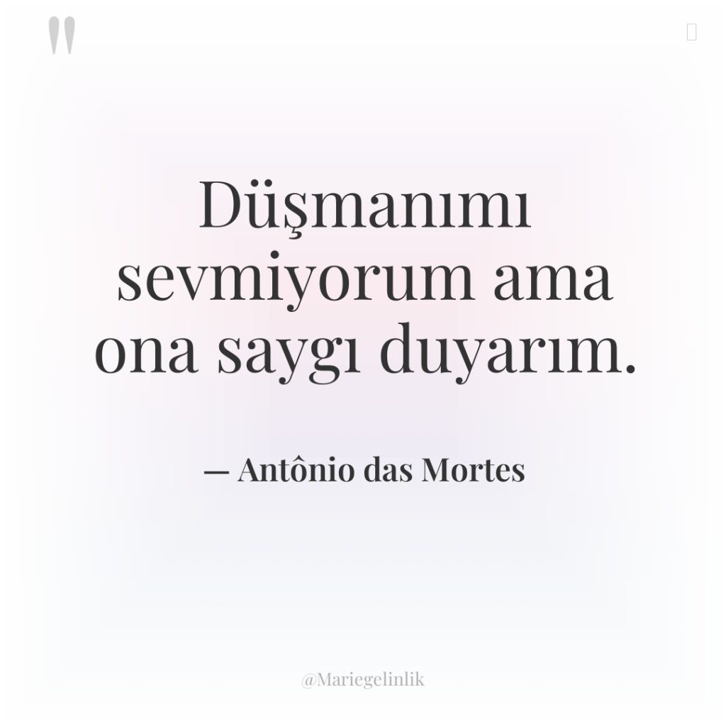 Düşmanımı sevmiyorum ama ona saygı duyarım.