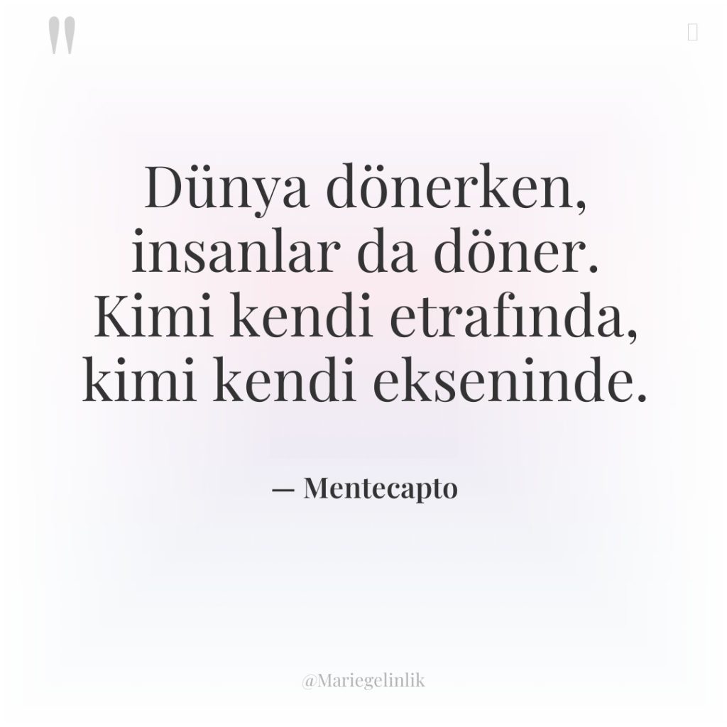 Dünya dönerken, insanlar da döner. Kimi kendi etrafında, kimi kendi…