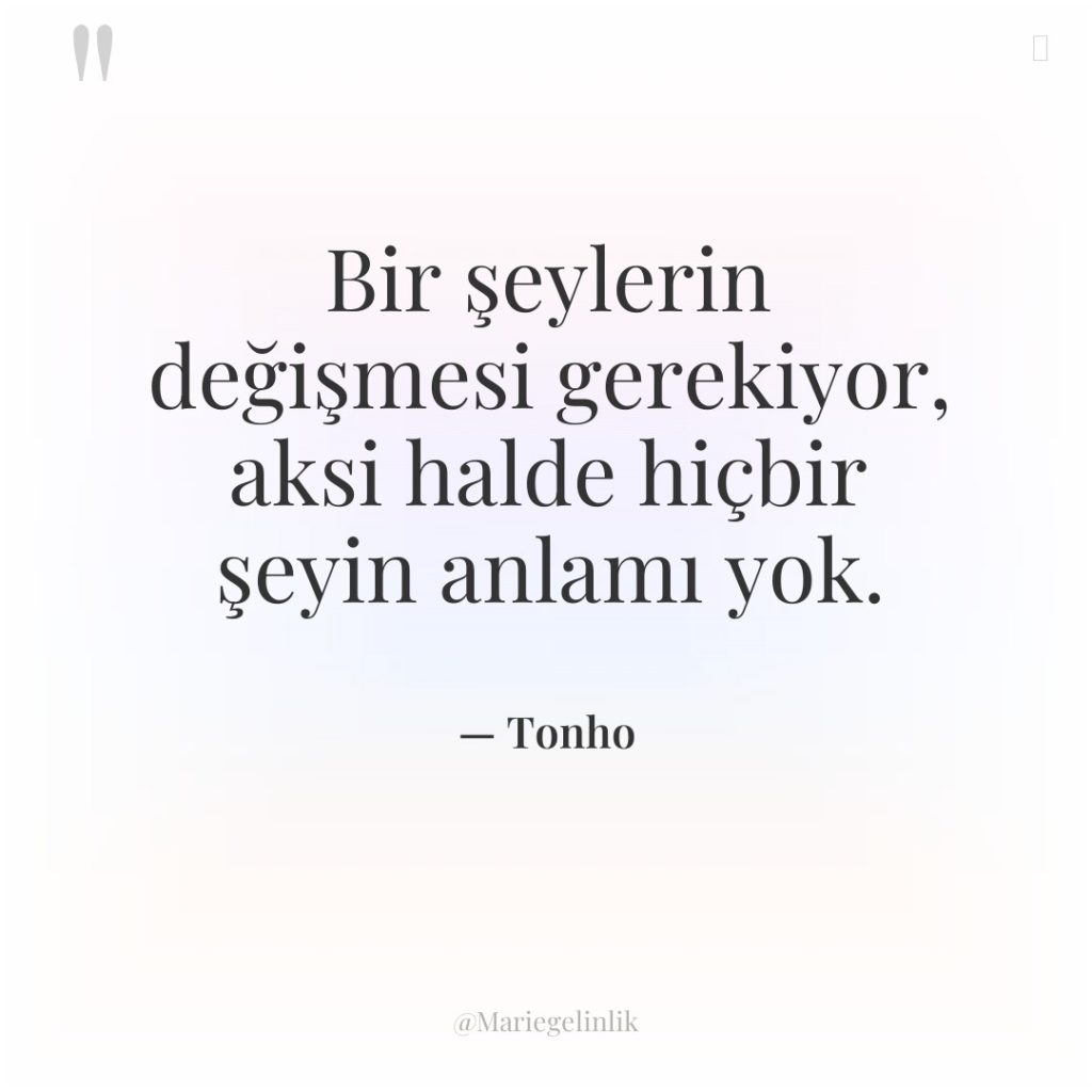 Bir şeylerin değişmesi gerekiyor, aksi halde hiçbir şeyin anlamı yok.