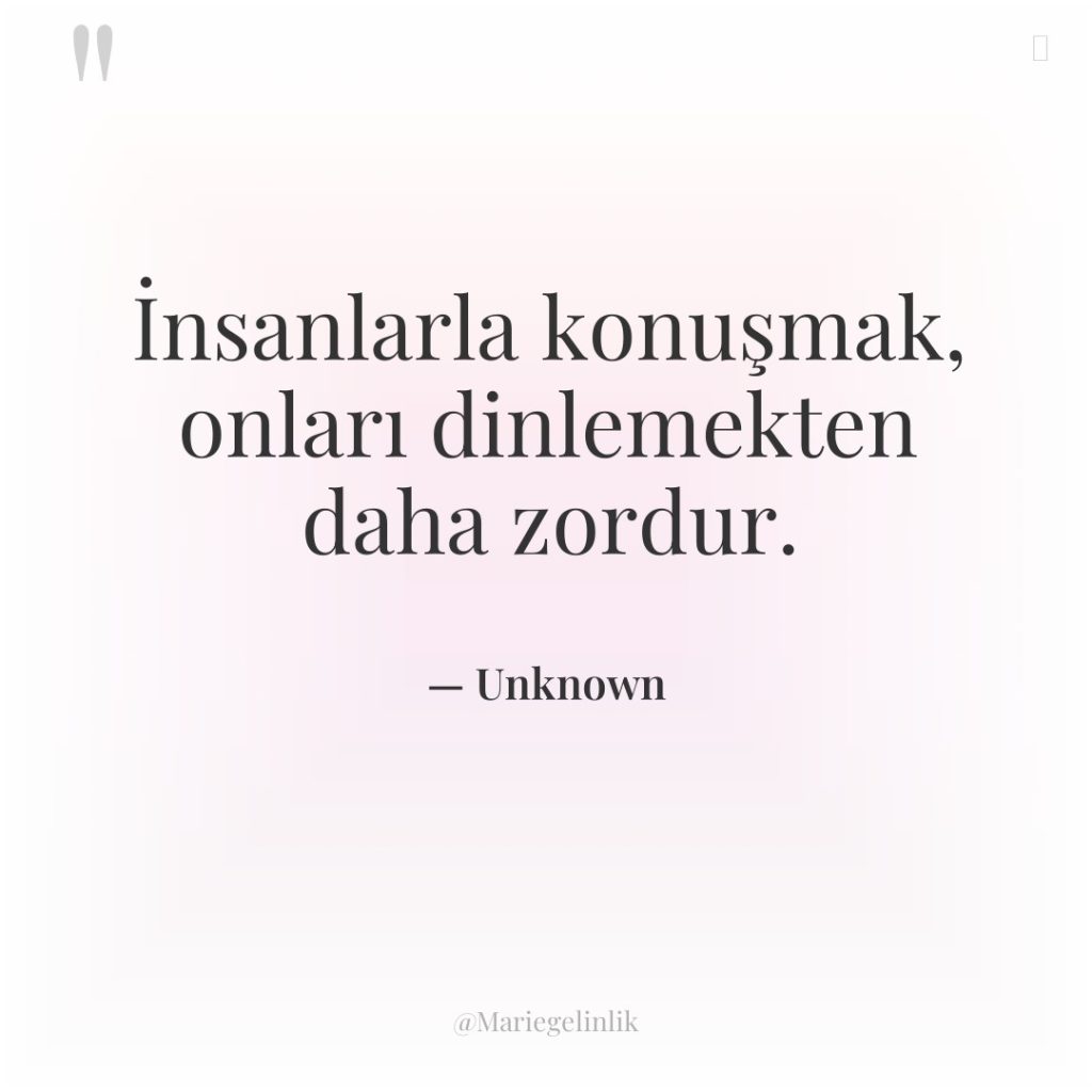 İnsanlarla konuşmak, onları dinlemekten daha zordur.