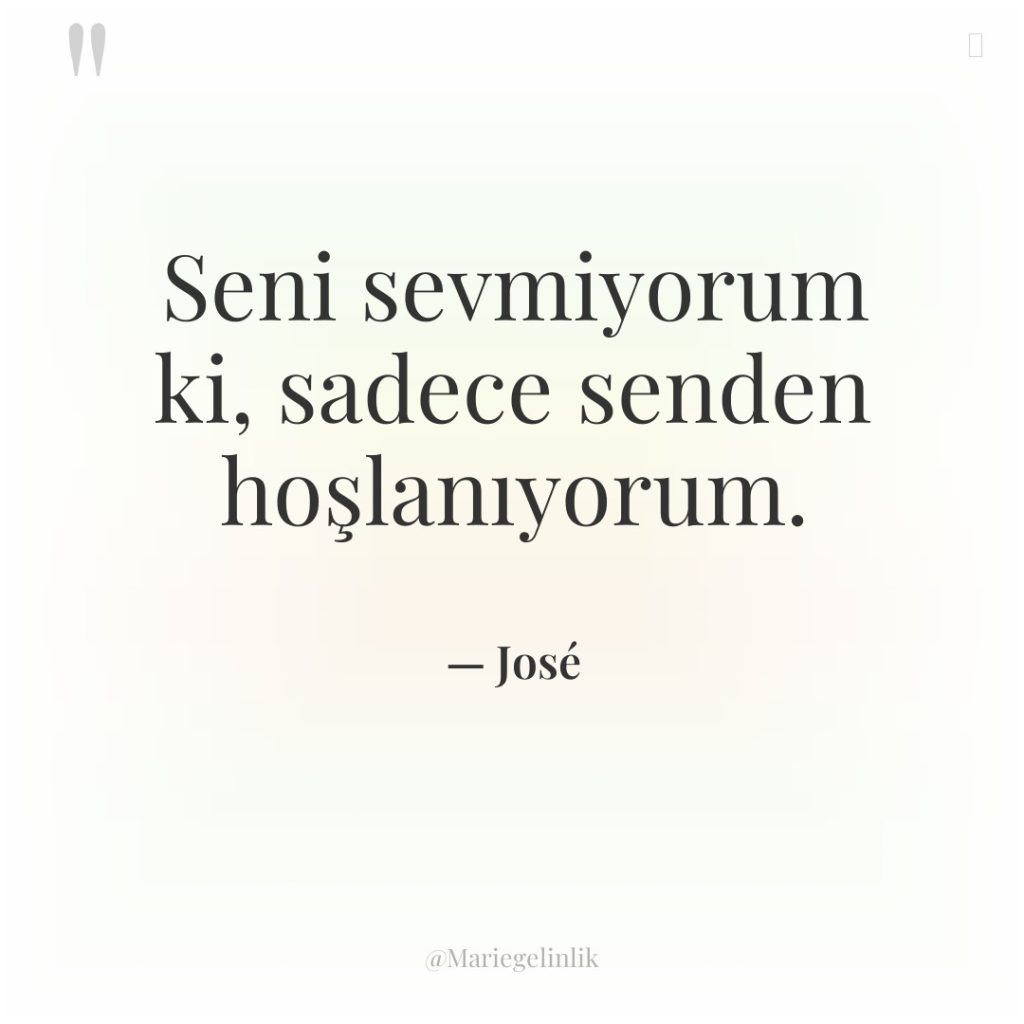 Seni sevmiyorum ki, sadece senden hoşlanıyorum.