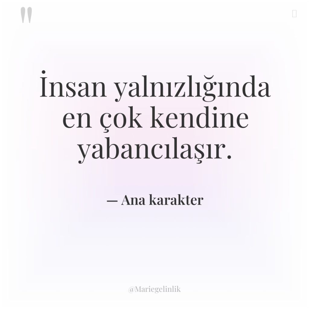 İnsan yalnızlığında en çok kendine yabancılaşır.