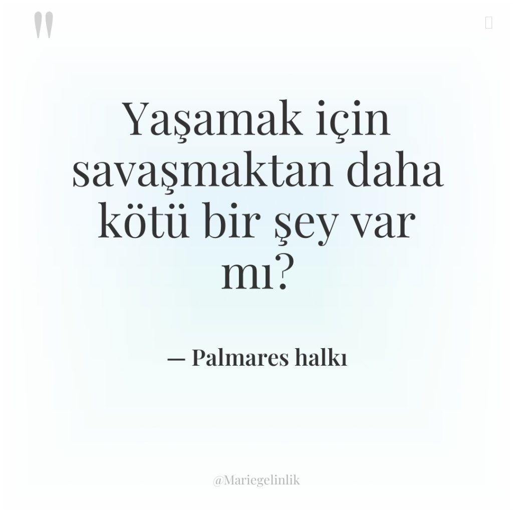 Yaşamak için savaşmaktan daha kötü bir şey var mı?