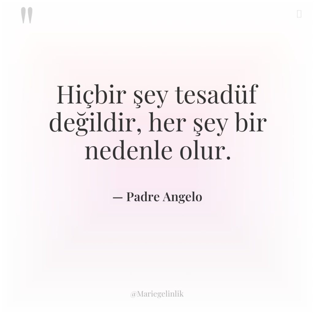 Hiçbir şey tesadüf değildir, her şey bir nedenle olur.