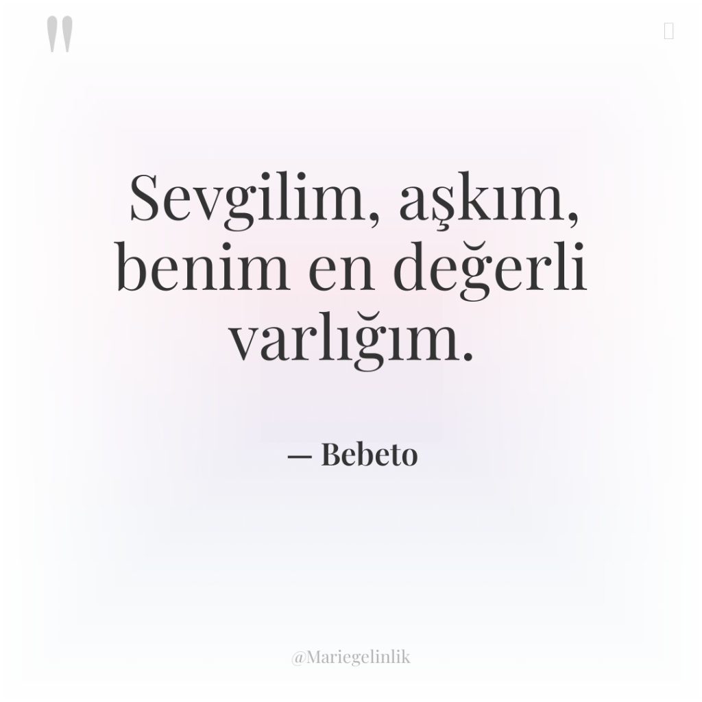 Sevgilim, aşkım, benim en değerli varlığım.