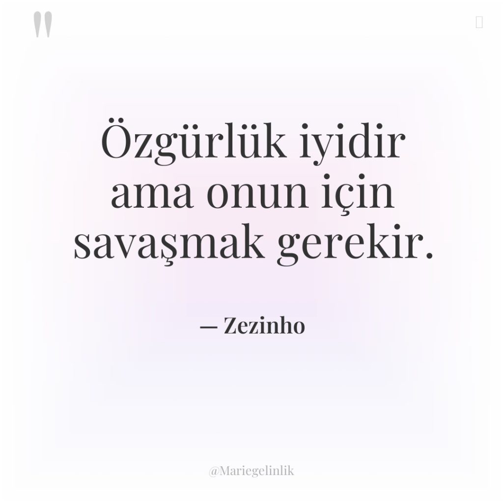 Özgürlük iyidir ama onun için savaşmak gerekir.