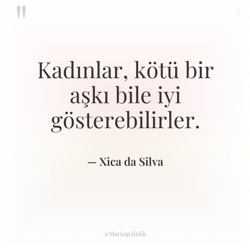 Kadınlar, kötü bir aşkı bile iyi gösterebilirler.