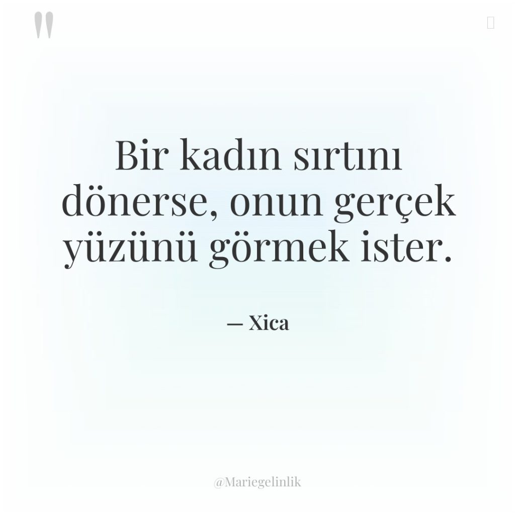 Bir kadın sırtını dönerse, onun gerçek yüzünü görmek ister.