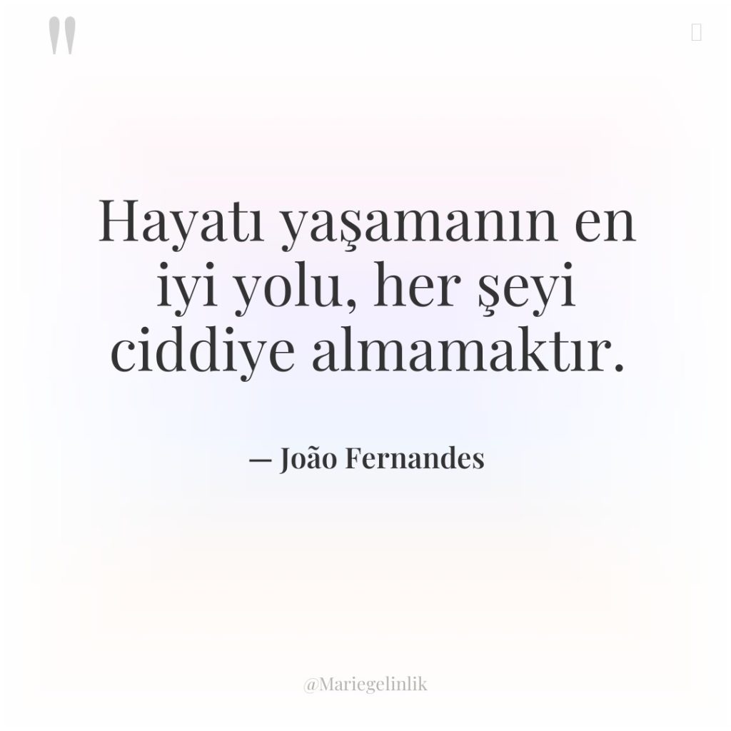 Hayatı yaşamanın en iyi yolu, her şeyi ciddiye almamaktır.