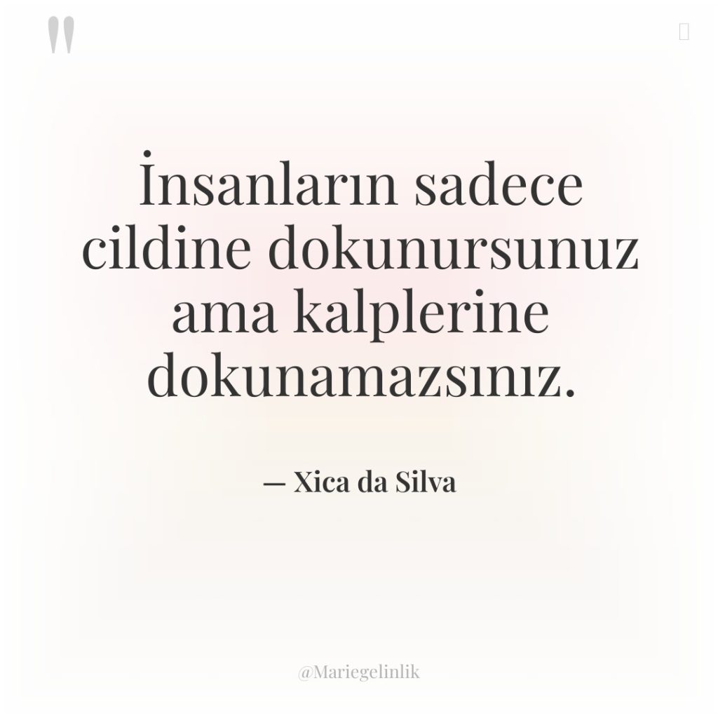 İnsanların sadece cildine dokunursunuz ama kalplerine dokunamazsınız.