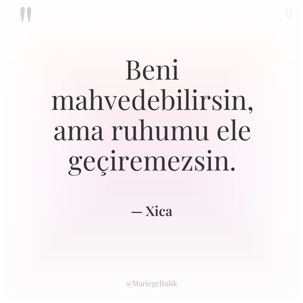Beni mahvedebilirsin, ama ruhumu ele geçiremezsin.