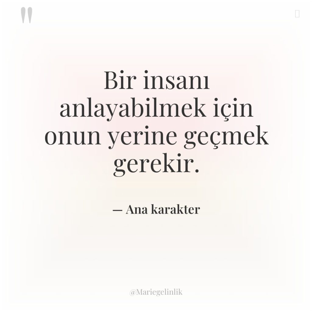 Bir insanı anlayabilmek için onun yerine geçmek gerekir.