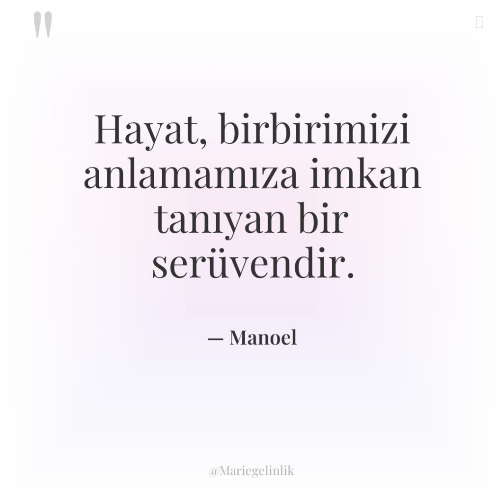 Hayat, birbirimizi anlamamıza imkan tanıyan bir serüvendir.