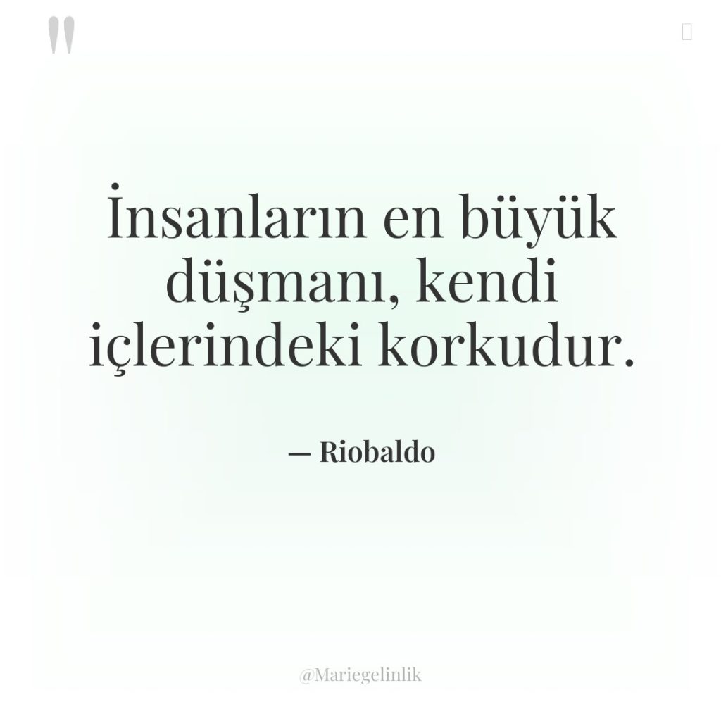 İnsanların en büyük düşmanı, kendi içlerindeki korkudur.