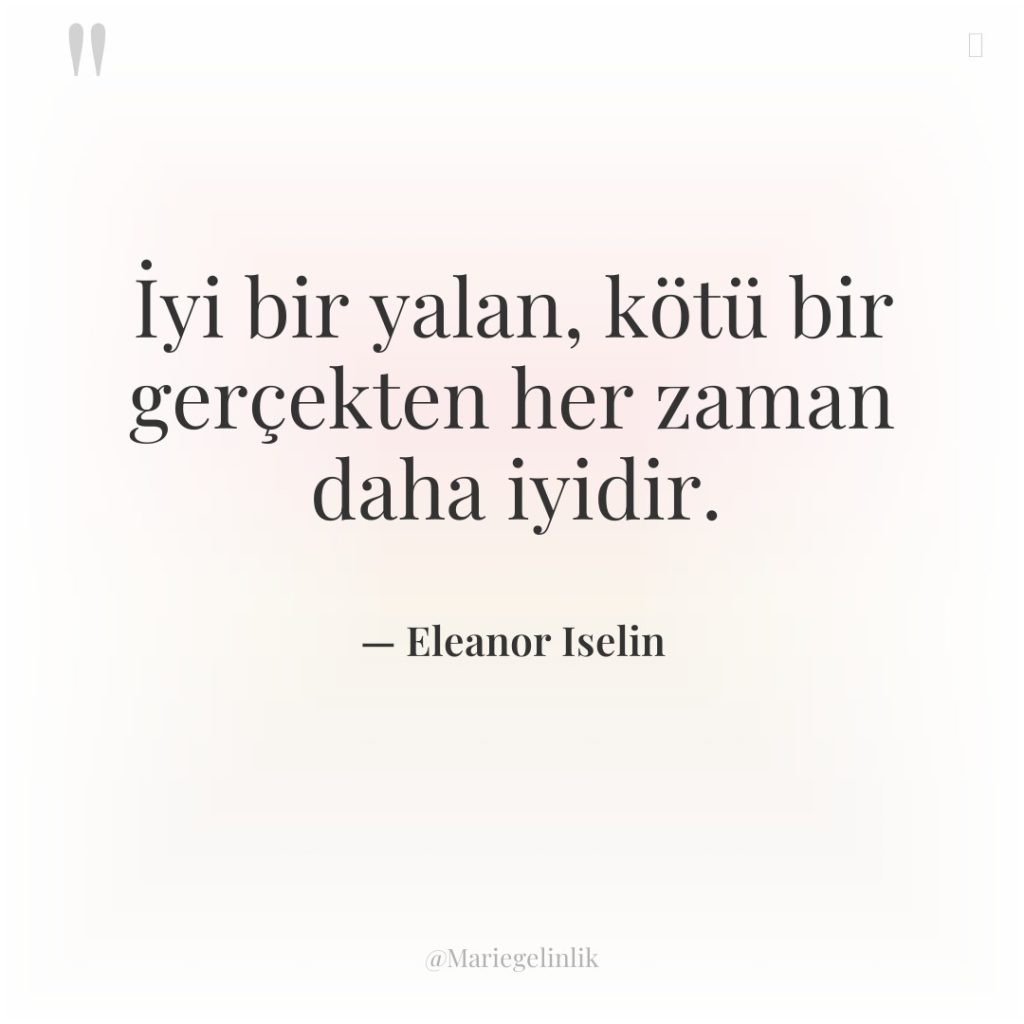 İyi bir yalan, kötü bir gerçekten her zaman daha iyidir.