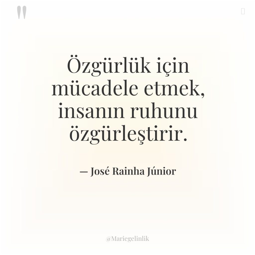 Özgürlük için mücadele etmek, insanın ruhunu özgürleştirir.