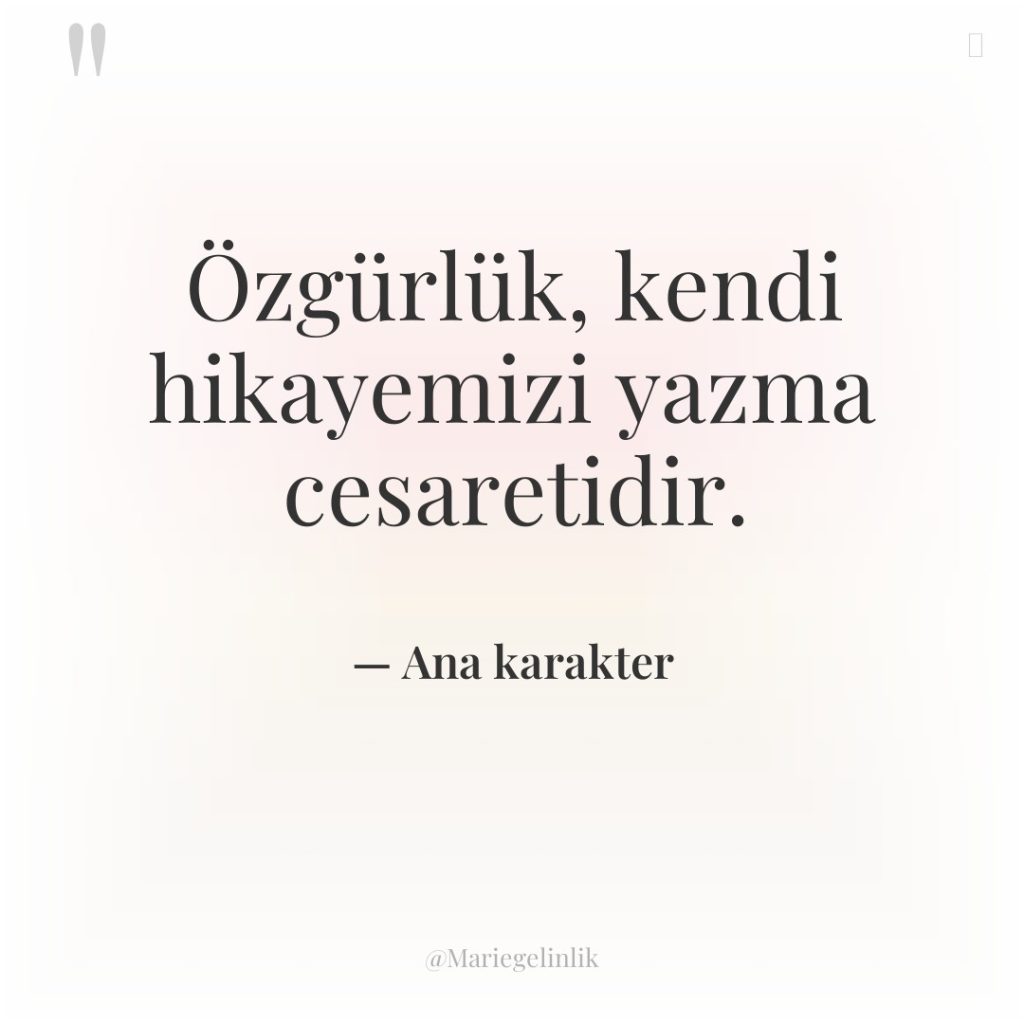 Özgürlük, kendi hikayemizi yazma cesaretidir.