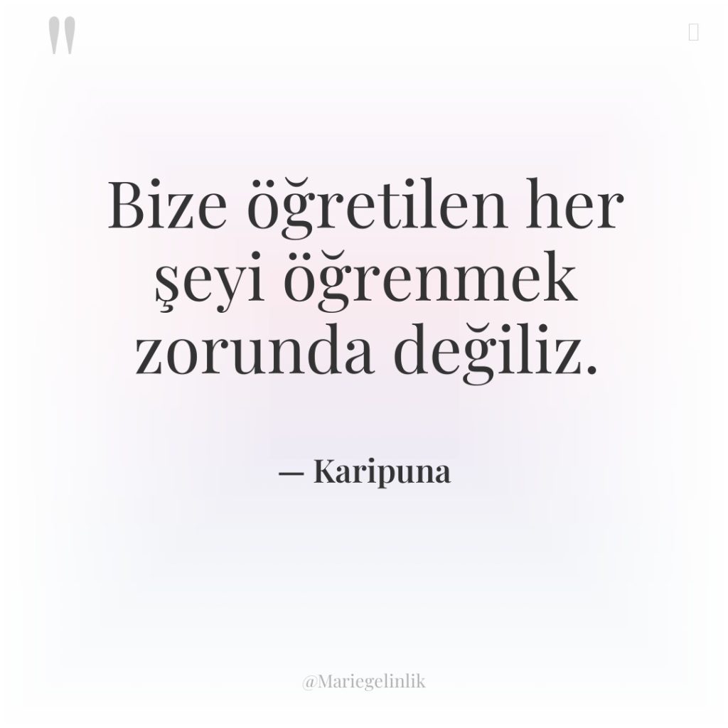 Bize öğretilen her şeyi öğrenmek zorunda değiliz.