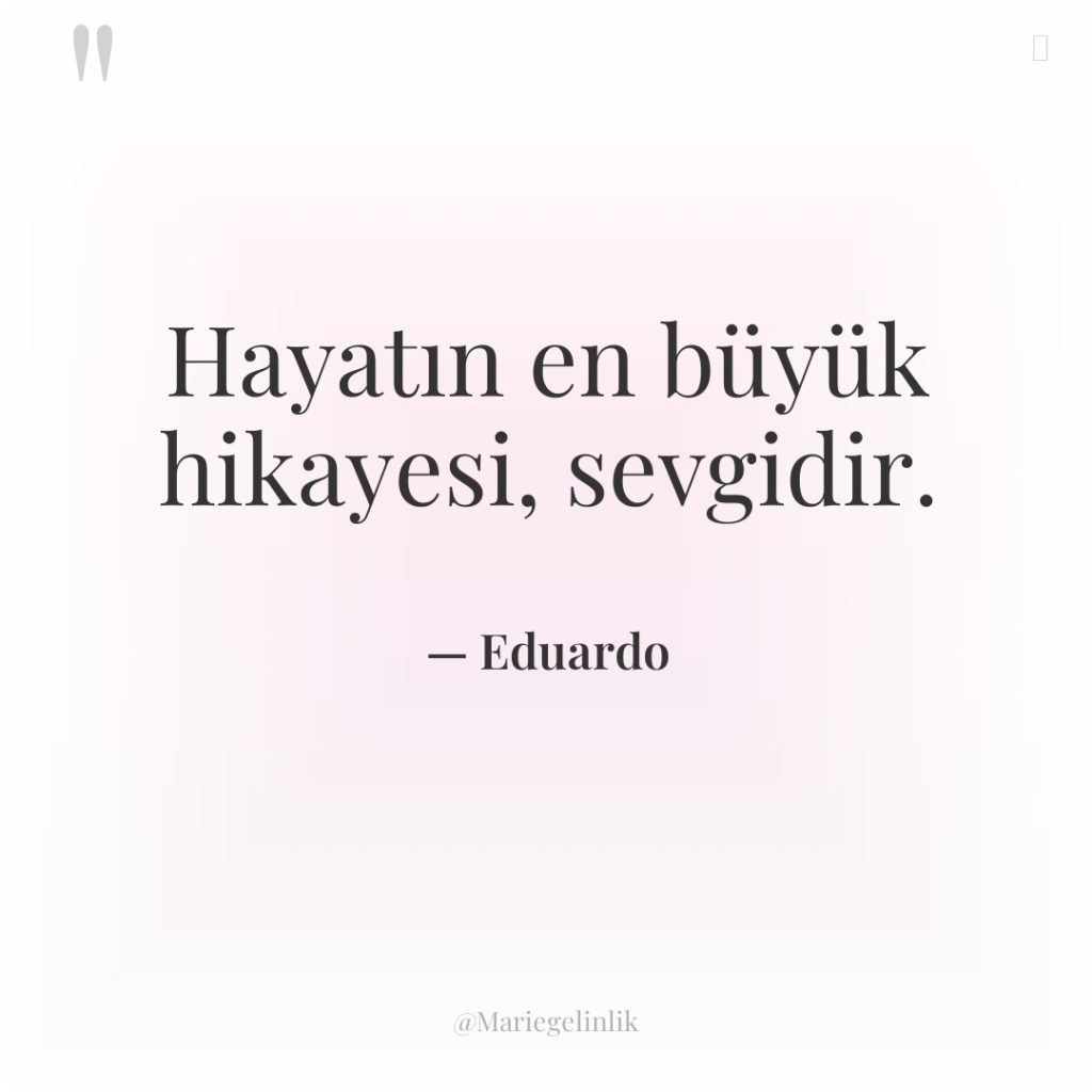 Hayatın en büyük hikayesi, sevgidir.