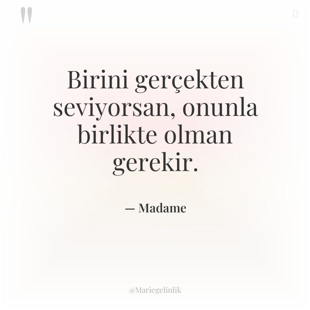Birini gerçekten seviyorsan, onunla birlikte olman gerekir.