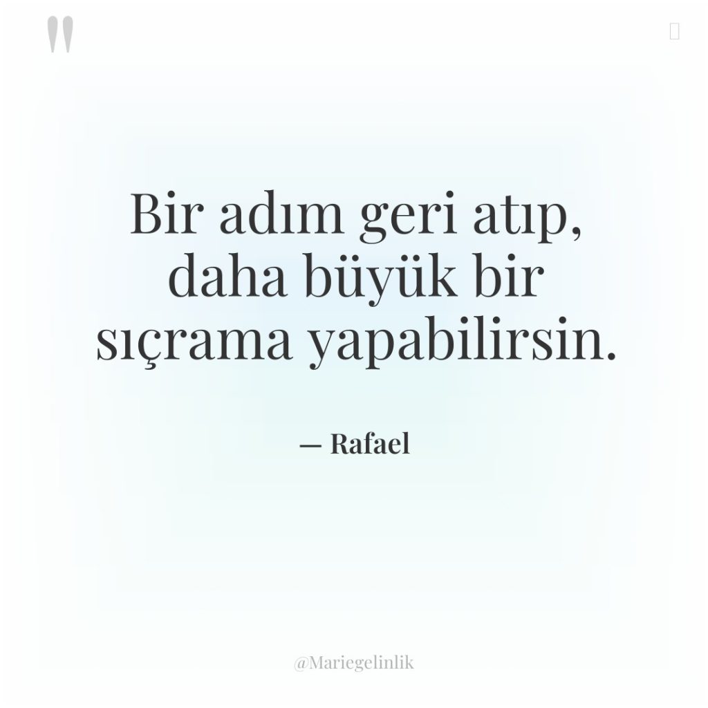 Bir adım geri atıp, daha büyük bir sıçrama yapabilirsin.