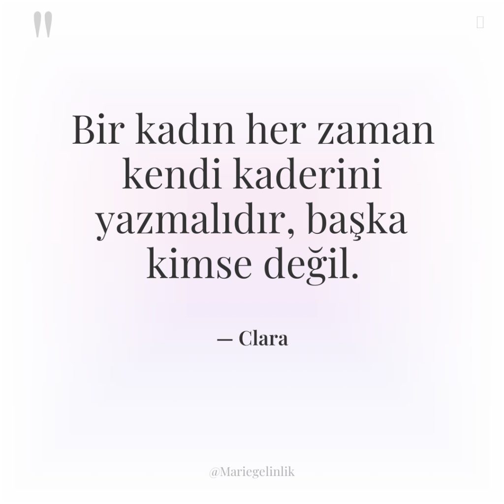 Bir kadın her zaman kendi kaderini yazmalıdır, başka kimse değil.