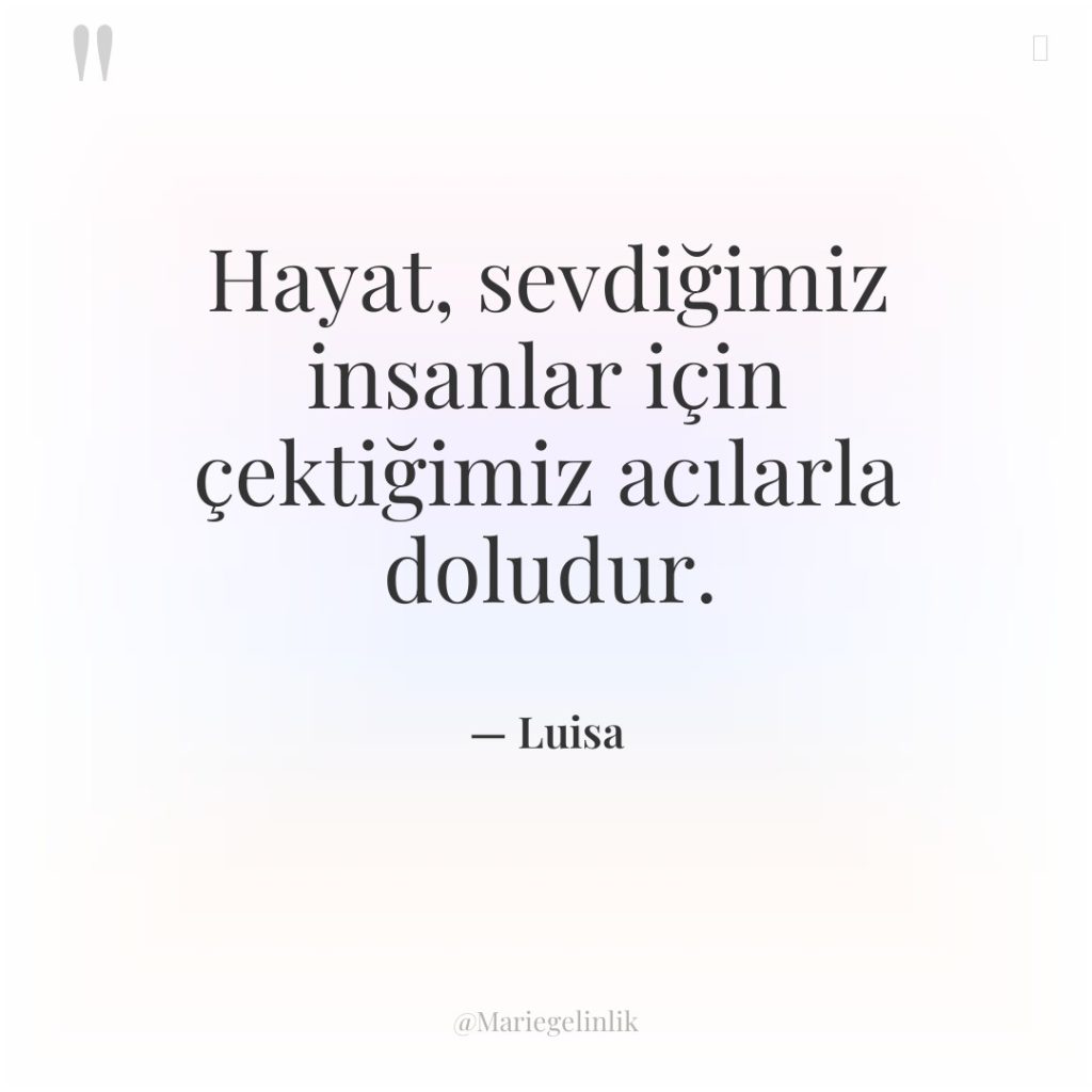 Hayat, sevdiğimiz insanlar için çektiğimiz acılarla doludur.