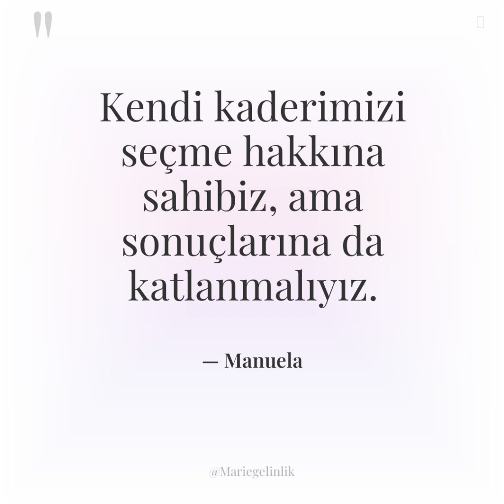 Kendi kaderimizi seçme hakkına sahibiz, ama sonuçlarına da katlanmalıyız.