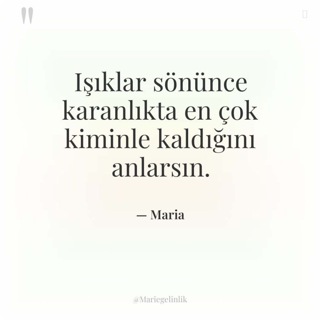 Işıklar sönünce karanlıkta en çok kiminle kaldığını anlarsın.