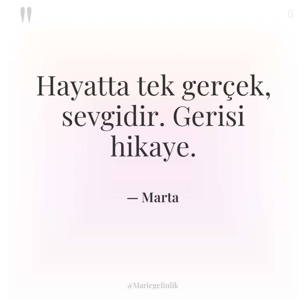 Hayatta tek gerçek, sevgidir. Gerisi hikaye.