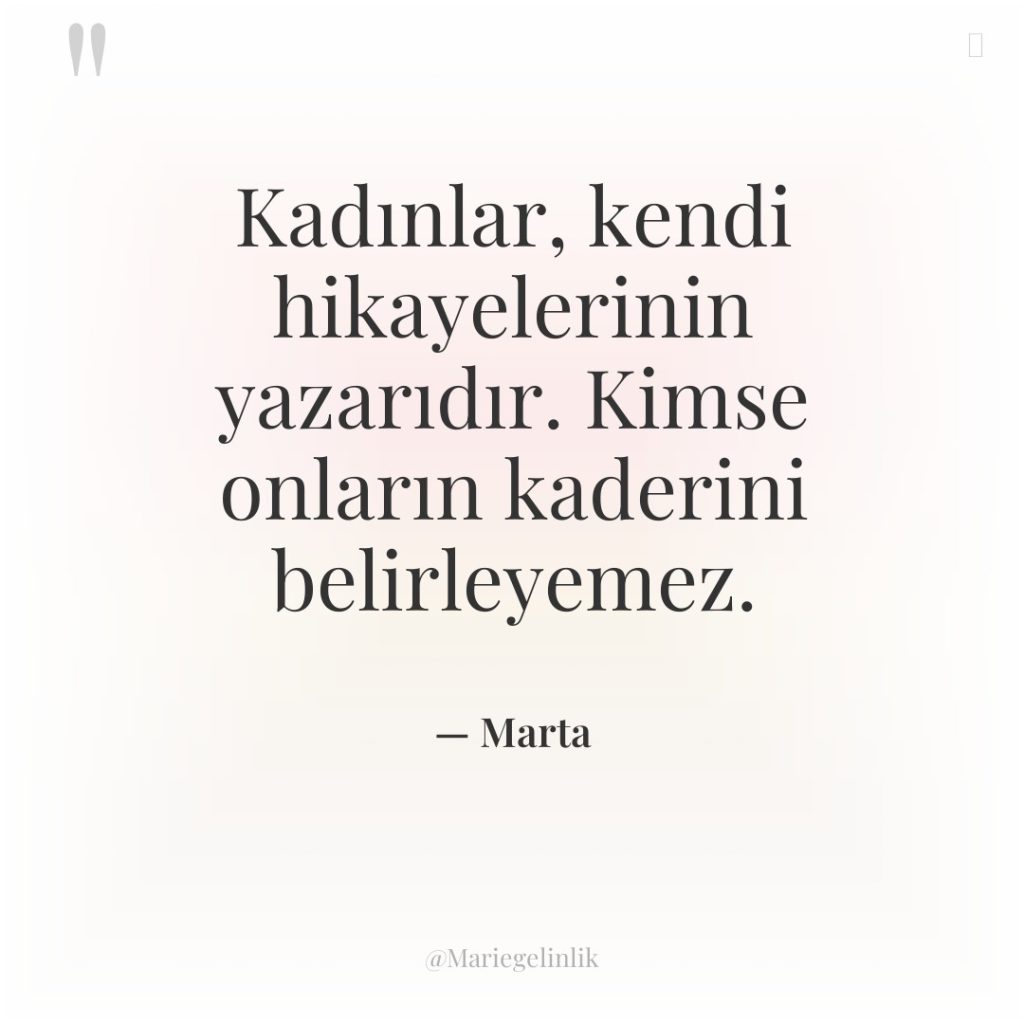 Kadınlar, kendi hikayelerinin yazarıdır. Kimse onların kaderini belirleyemez.