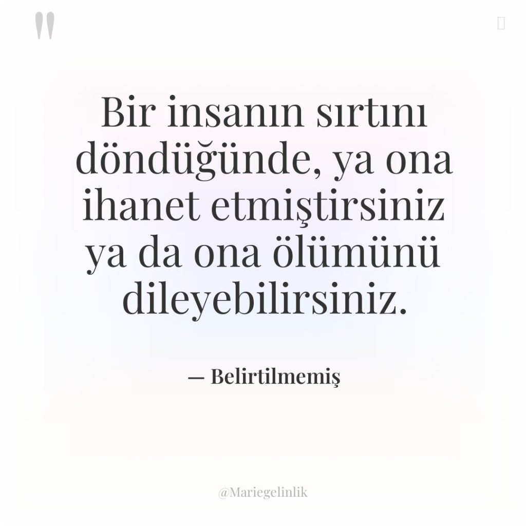 Bir insanın sırtını döndüğünde, ya ona ihanet etmiştirsiniz ya da…