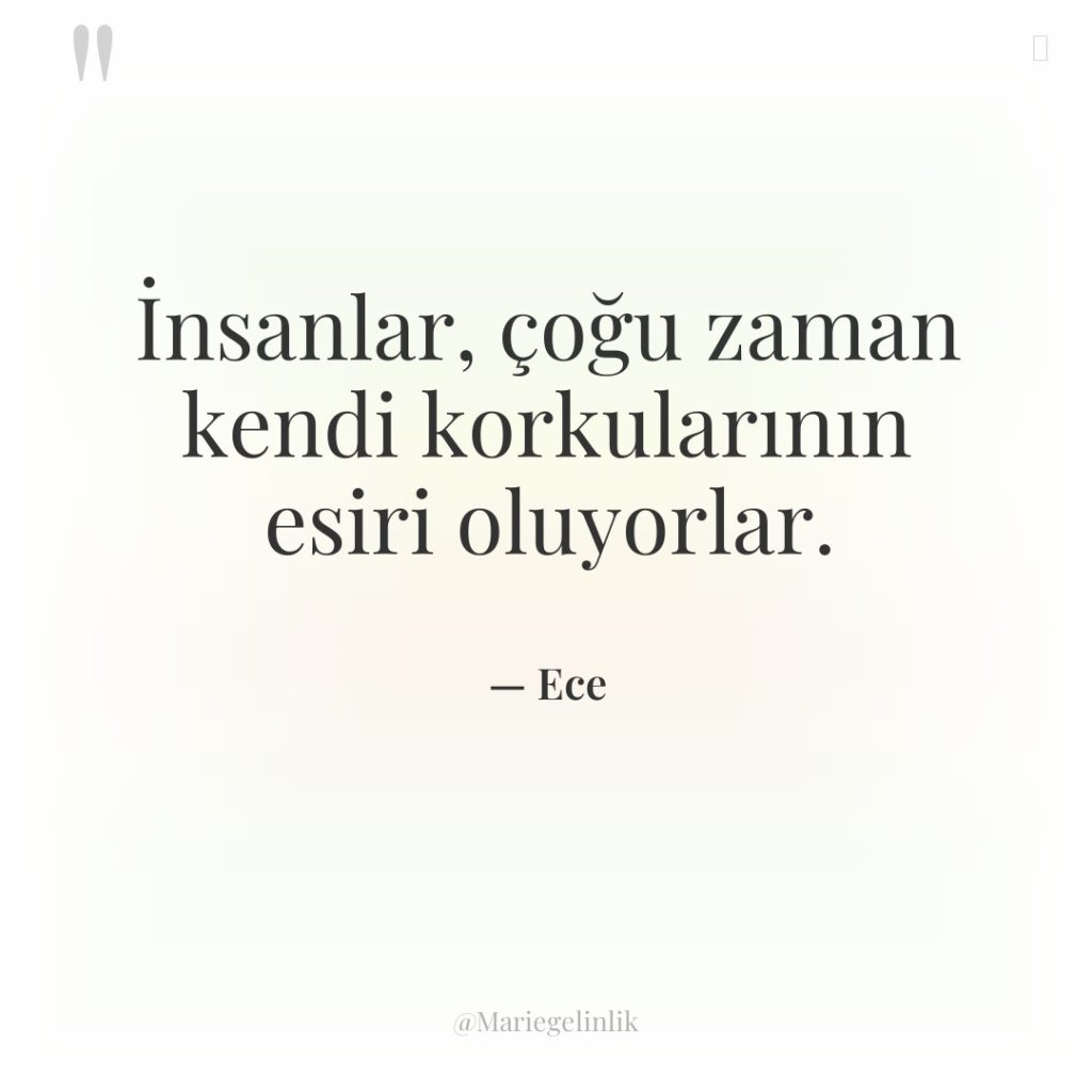 İnsanlar, çoğu zaman kendi korkularının esiri oluyorlar.