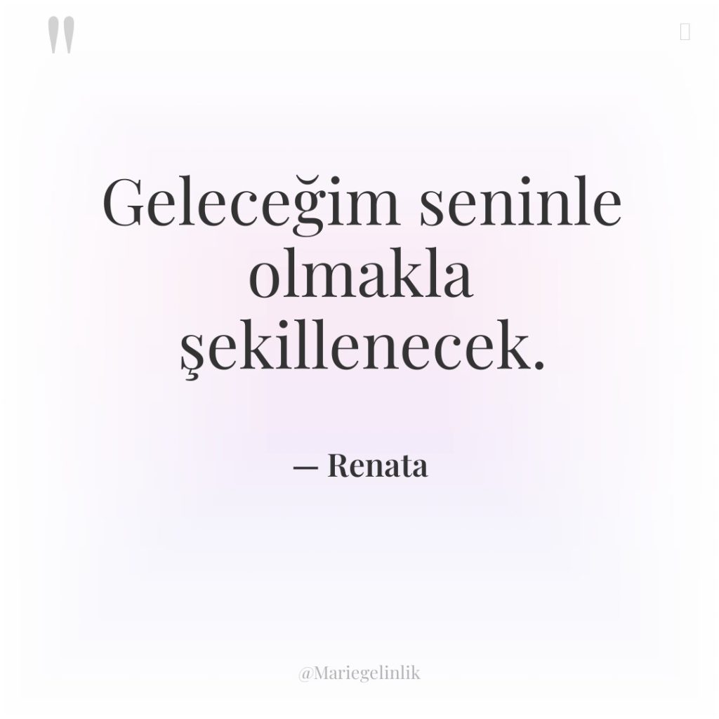 Geleceğim seninle olmakla şekillenecek.