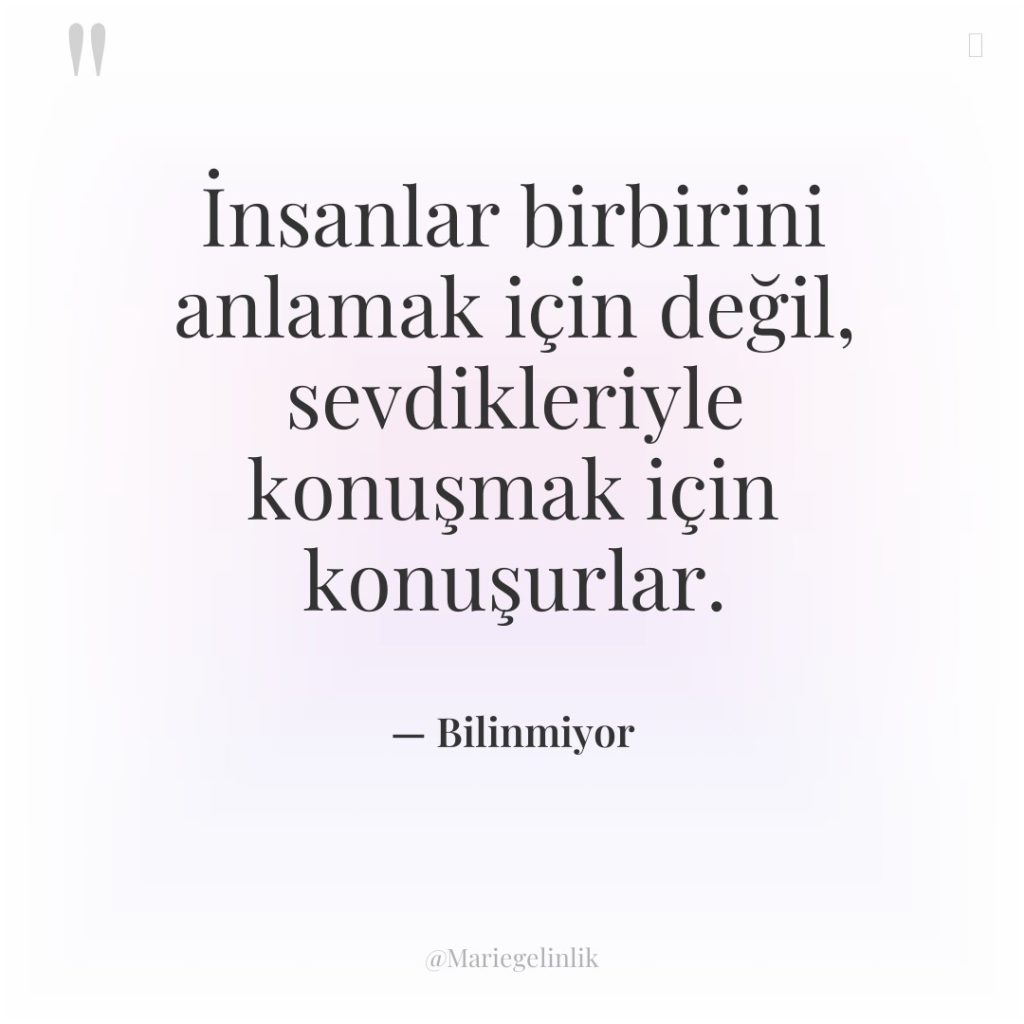 İnsanlar birbirini anlamak için değil, sevdikleriyle konuşmak için konuşurlar.