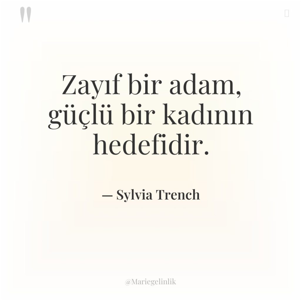 Zayıf bir adam, güçlü bir kadının hedefidir.
