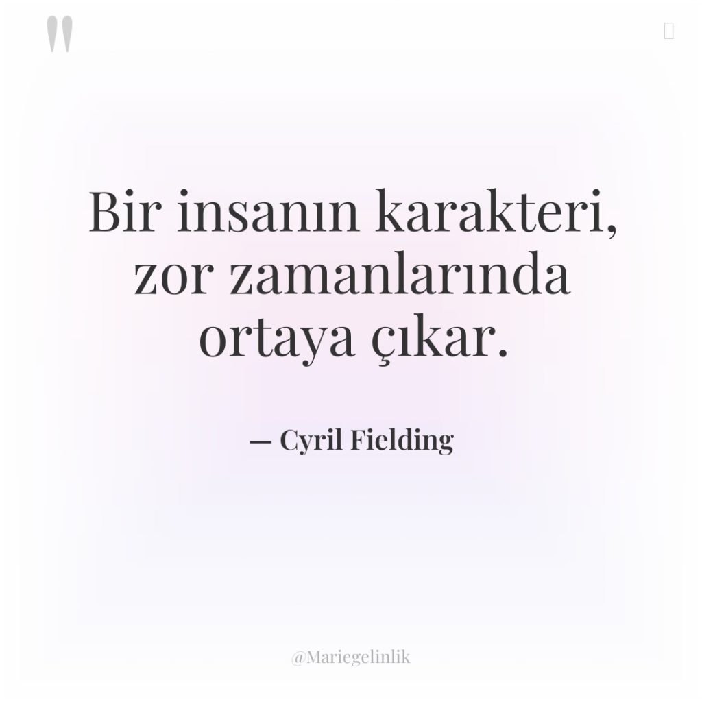 Bir insanın karakteri, zor zamanlarında ortaya çıkar.