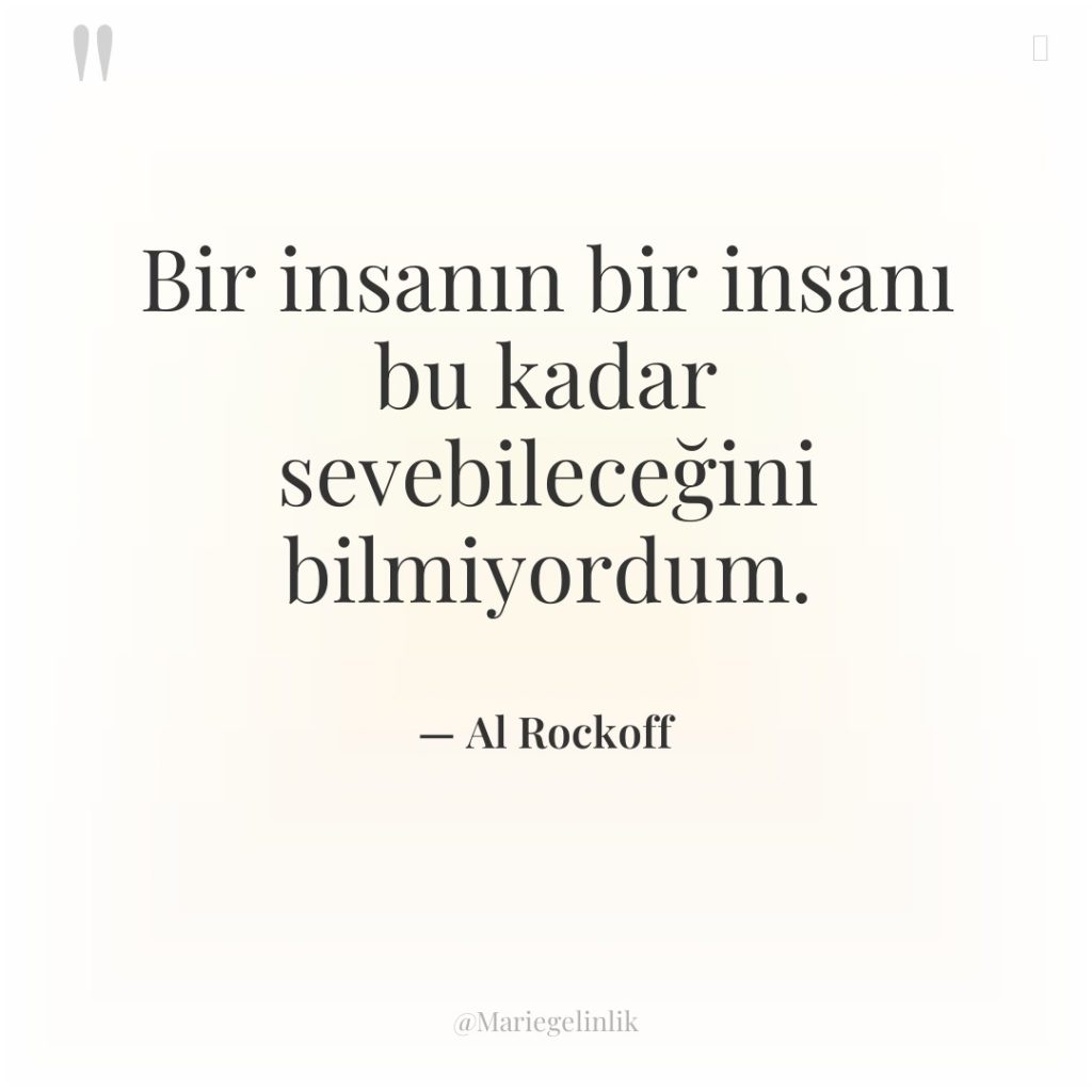 Bir insanın bir insanı bu kadar sevebileceğini bilmiyordum.