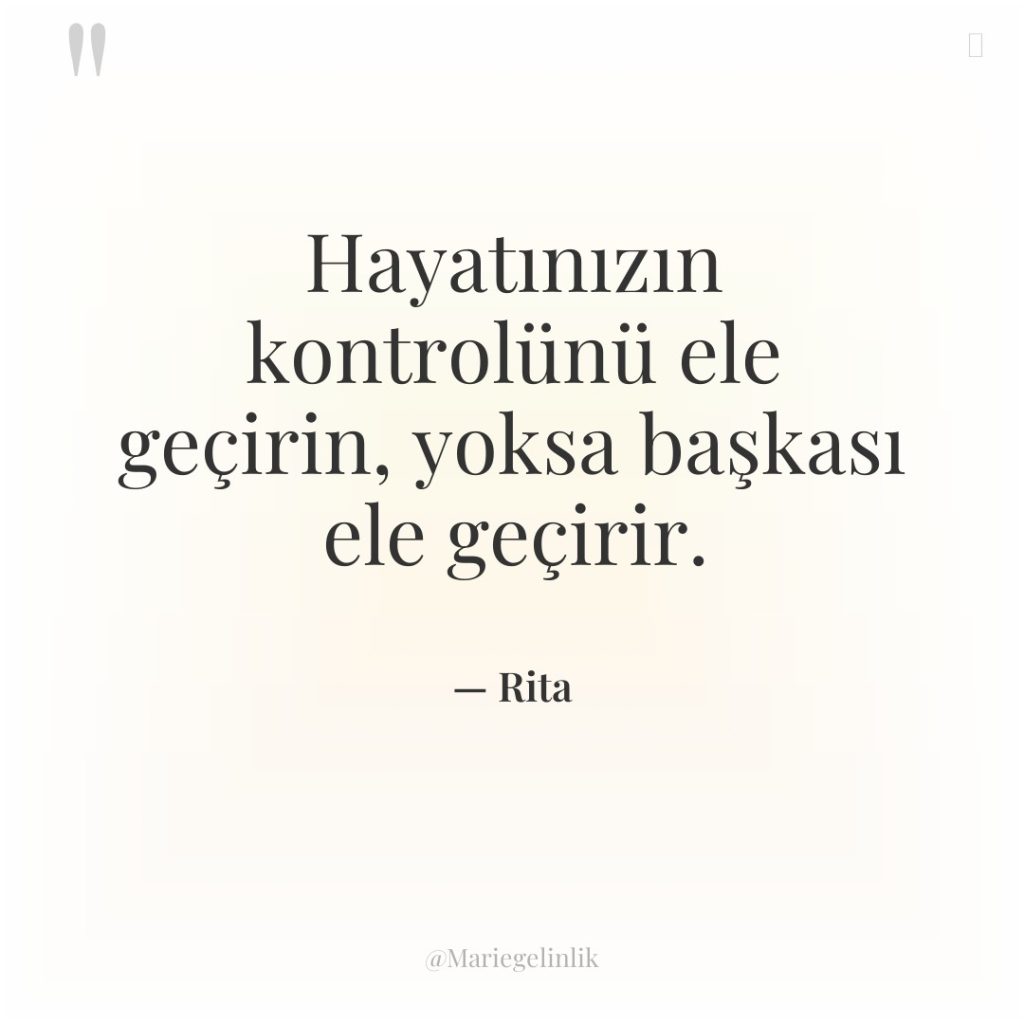 Hayatınızın kontrolünü ele geçirin, yoksa başkası ele geçirir.