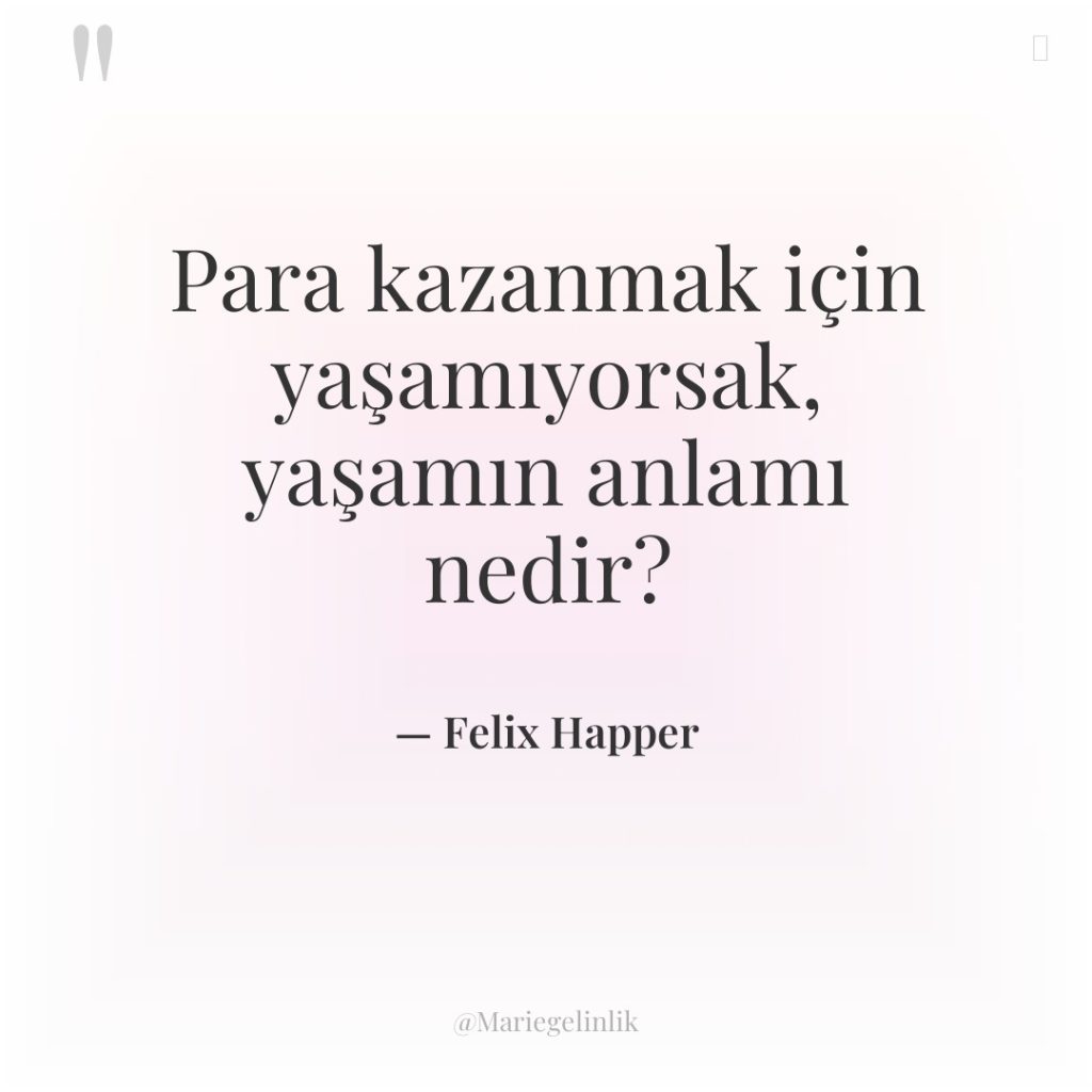 Para kazanmak için yaşamıyorsak, yaşamın anlamı nedir?