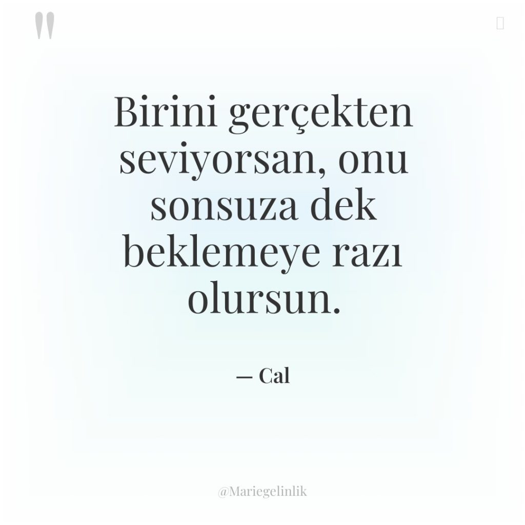 Birini gerçekten seviyorsan, onu sonsuza dek beklemeye razı olursun.