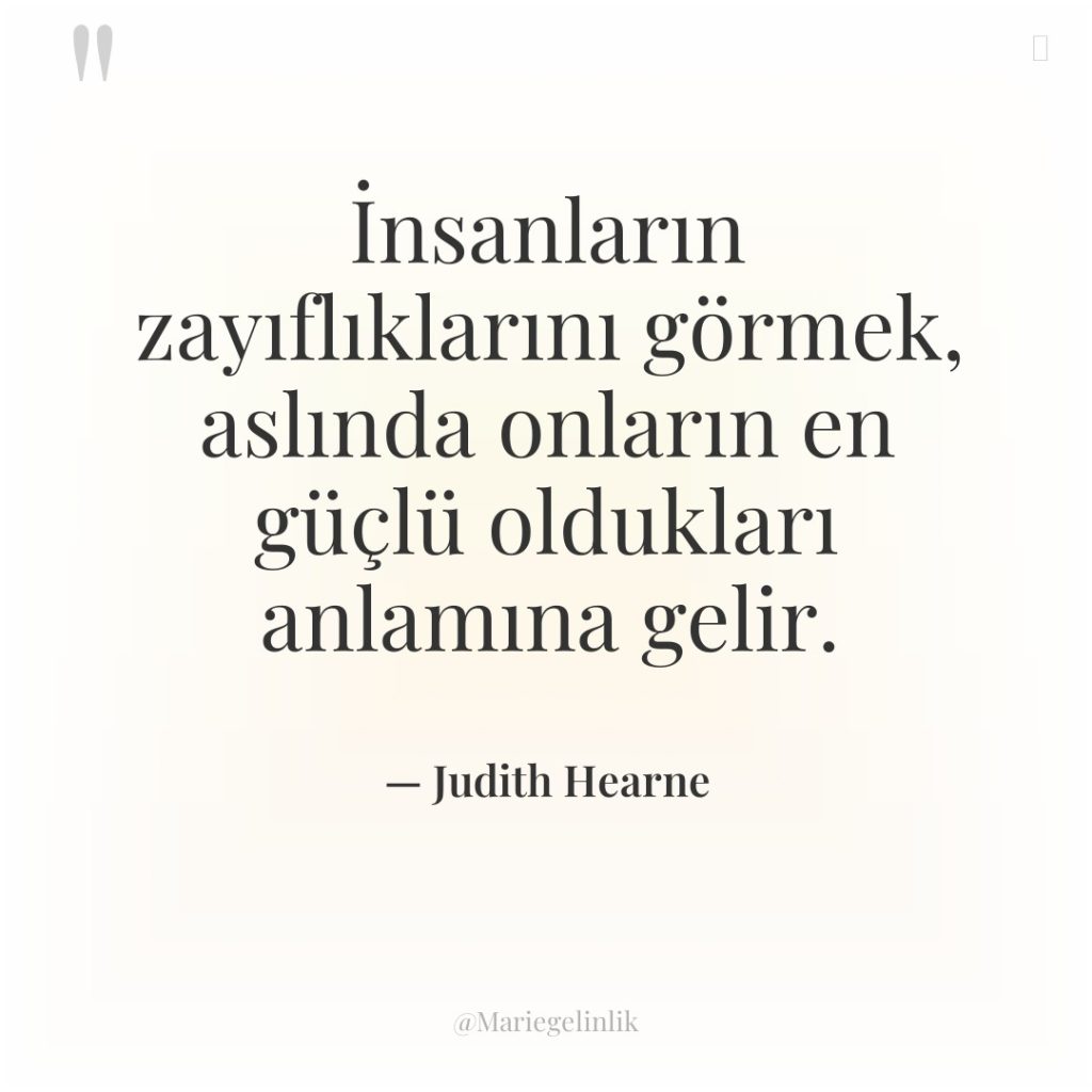 İnsanların zayıflıklarını görmek, aslında onların en güçlü oldukları anlamına gelir.