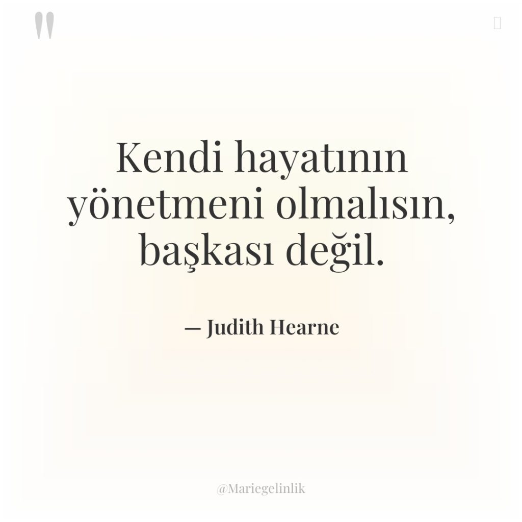 Kendi hayatının yönetmeni olmalısın, başkası değil.