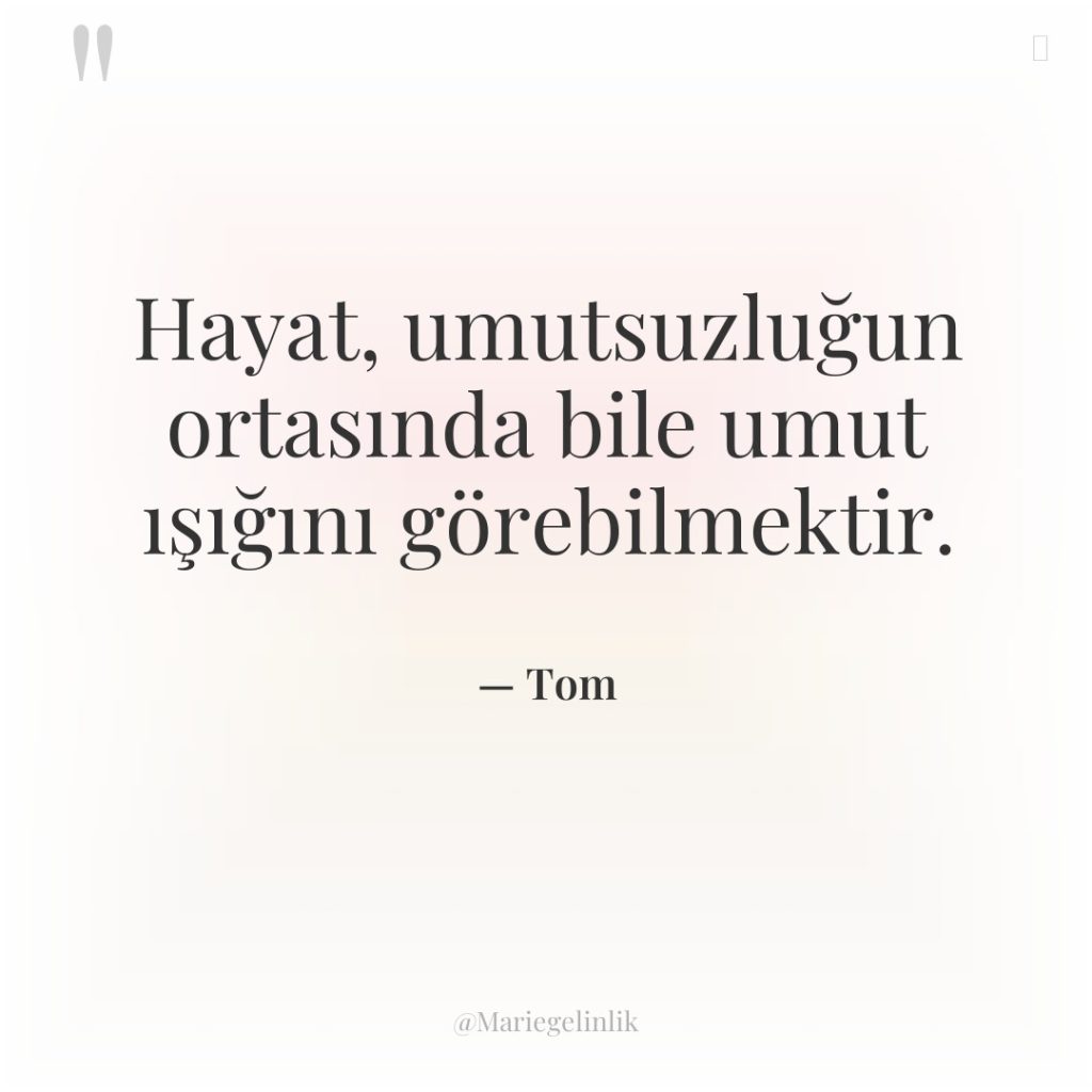 Hayat, umutsuzluğun ortasında bile umut ışığını görebilmektir.