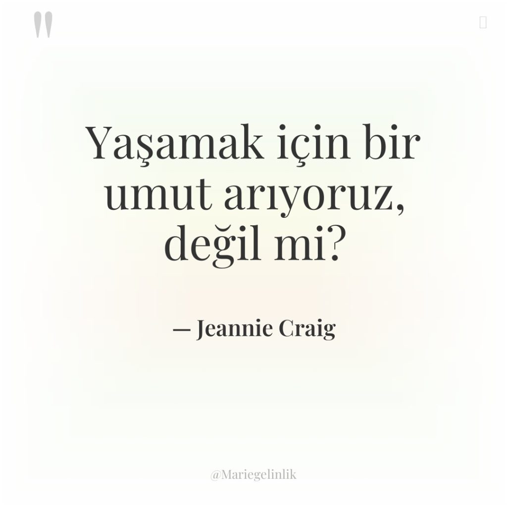 Yaşamak için bir umut arıyoruz, değil mi?